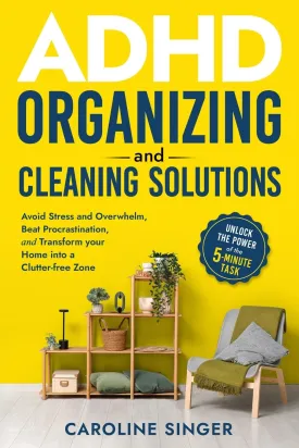 ADHD Organizing and Cleaning Solutions: Unlock the Power of the 5-minute Task; Avoid Stress and Overwhelm, Beat Procrastination and Transform Your Home into a Clutter-free Zone Paperback  September 10, 2024